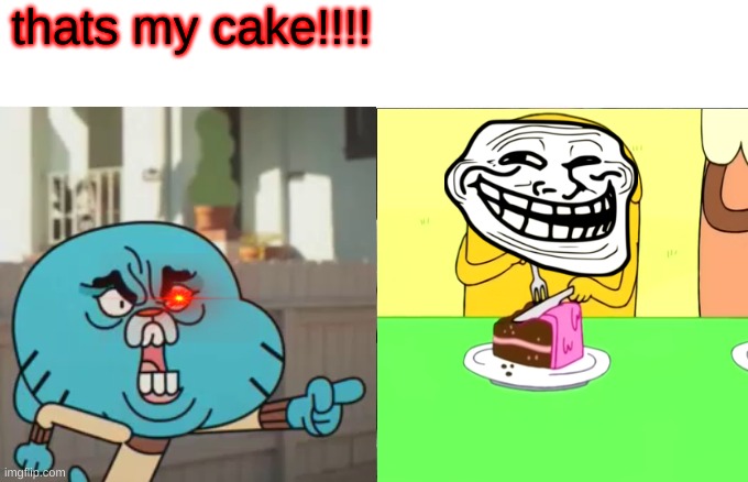 Gumball yelling at finn the dog | thats my cake!!!! | image tagged in gumball yelling at finn the dog | made w/ Imgflip meme maker