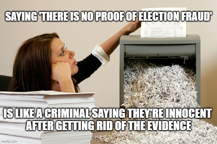 A Lack Of Evidence Is Not Proof Of Innocence | SAYING 'THERE IS NO PROOF OF ELECTION FRAUD'; IS LIKE A CRIMINAL SAYING THEY'RE INNOCENT 
AFTER GETTING RID OF THE EVIDENCE | image tagged in bored shredder paper woman | made w/ Imgflip meme maker