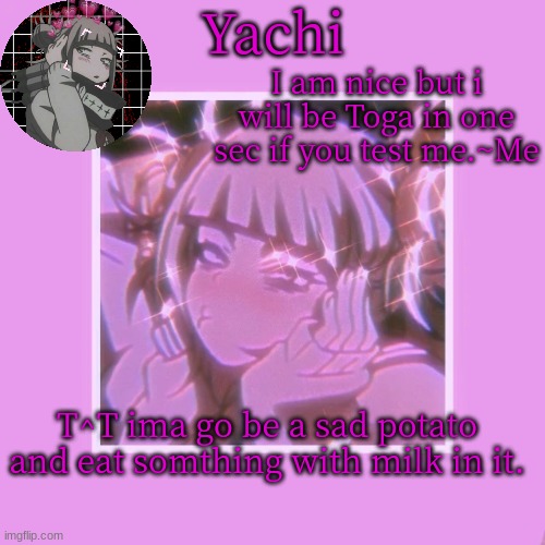 Yachi's Toga temp | T^T ima go be a sad potato and eat somthing with milk in it. | image tagged in yachi's toga temp | made w/ Imgflip meme maker