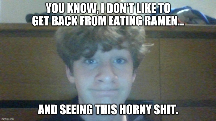WHYYYYY?! | YOU KNOW, I DON'T LIKE TO GET BACK FROM EATING RAMEN... AND SEEING THIS HORNY SHIT. | image tagged in mr monk,what have you done | made w/ Imgflip meme maker