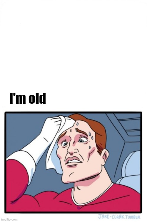Two Buttons Meme | I'm old | image tagged in memes,two buttons | made w/ Imgflip meme maker