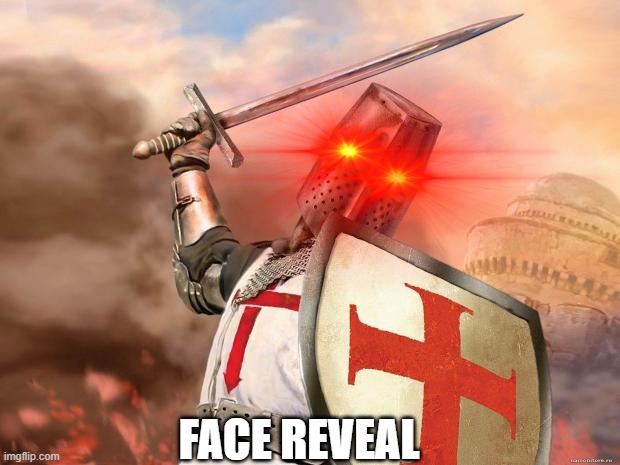 face reveal! | FACE REVEAL | image tagged in face reveal,crusader | made w/ Imgflip meme maker