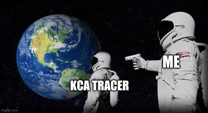 Always has been | ME; KCA TRACER | image tagged in always has been | made w/ Imgflip meme maker