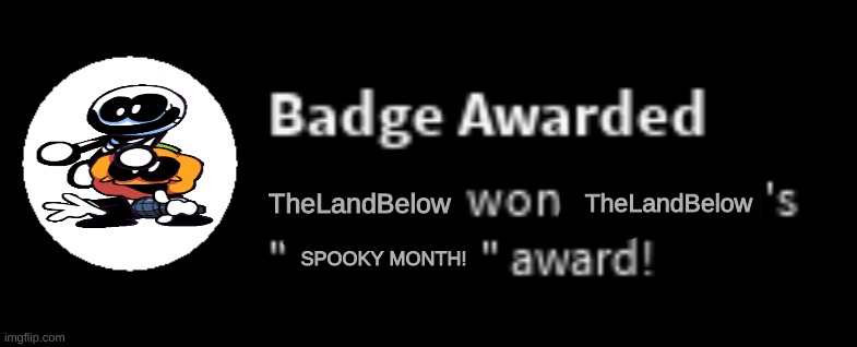 Badge: SPOOKY MONTH! | TheLandBelow; TheLandBelow; SPOOKY MONTH! | image tagged in badge awarded | made w/ Imgflip meme maker