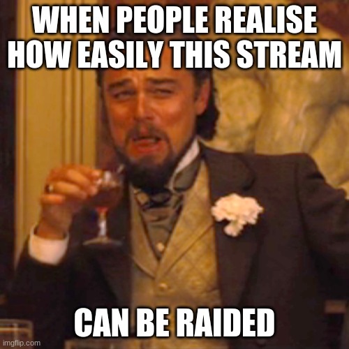 it can | WHEN PEOPLE REALISE HOW EASILY THIS STREAM; CAN BE RAIDED | image tagged in memes,laughing leo | made w/ Imgflip meme maker