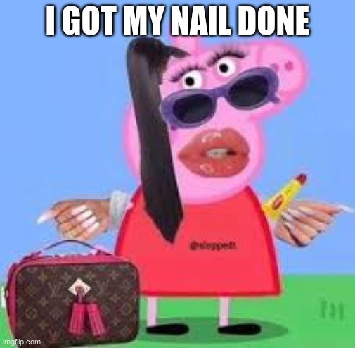nail | I GOT MY NAIL DONE | image tagged in funny memes | made w/ Imgflip meme maker