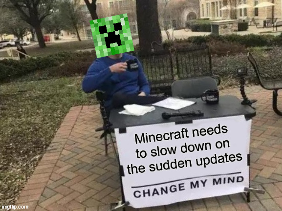 Change My Mind | Minecraft needs to slow down on the sudden updates | image tagged in memes,change my mind | made w/ Imgflip meme maker