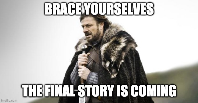 Winter Is Coming | BRACE YOURSELVES; THE FINAL STORY IS COMING | image tagged in winter is coming | made w/ Imgflip meme maker