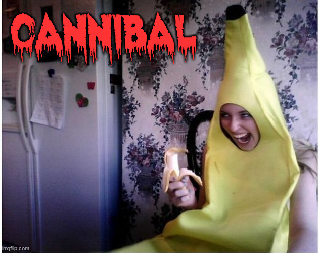 CANNIBAL | image tagged in cannibalism | made w/ Imgflip meme maker