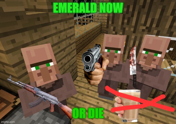 Minecraft Villagers | EMERALD NOW; OR DIE | image tagged in minecraft villagers | made w/ Imgflip meme maker