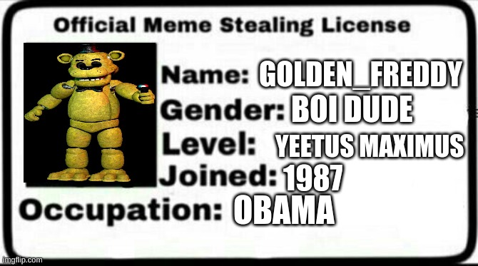 obama obama obama your mama obama obama obama | GOLDEN_FREDDY; BOI DUDE; YEETUS MAXIMUS; 1987; OBAMA | image tagged in meme stealing license,obama | made w/ Imgflip meme maker