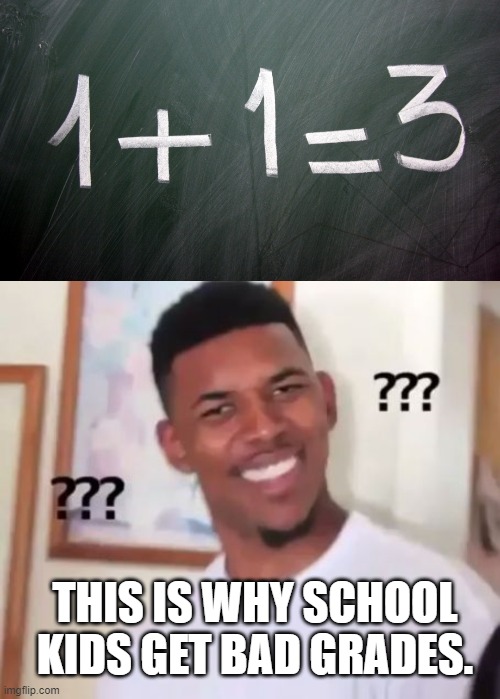 THIS IS WHY SCHOOL KIDS GET BAD GRADES. | image tagged in 1 1 3,swaggy p confused | made w/ Imgflip meme maker