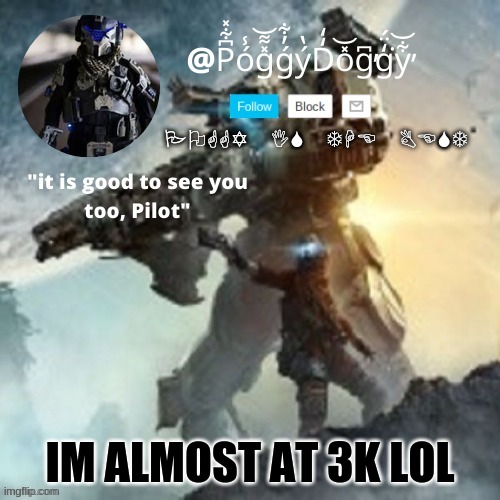 Poggydoggy temp | IM ALMOST AT 3K LOL | image tagged in poggydoggy temp | made w/ Imgflip meme maker