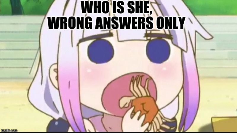 Kanna eating a crab | WHO IS SHE, WRONG ANSWERS ONLY | image tagged in kanna eating a crab | made w/ Imgflip meme maker