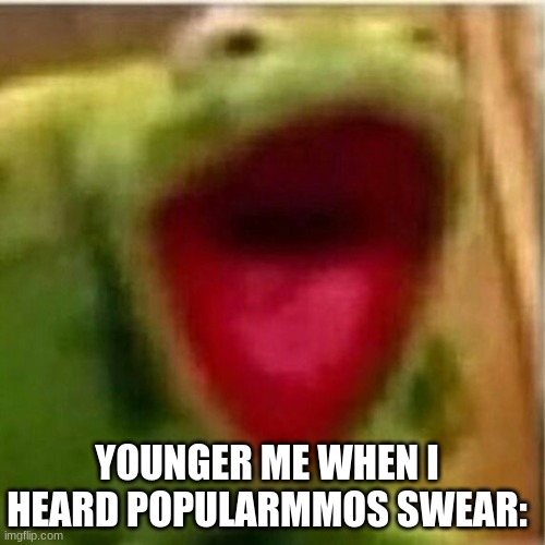 it's true he did swear | YOUNGER ME WHEN I HEARD POPULARMMOS SWEAR: | image tagged in ahhhhhhhhhhhhh | made w/ Imgflip meme maker