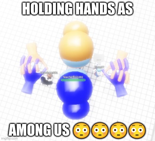 Sus ??? | HOLDING HANDS AS; AMONG US 😳😳😳😳 | image tagged in among us,roblox,memes,funny | made w/ Imgflip meme maker