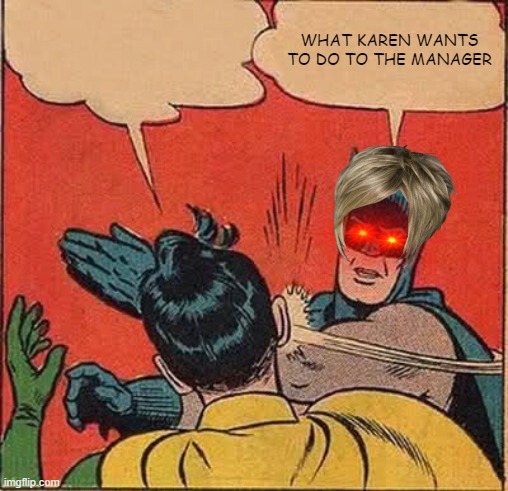 Batman Slapping Robin | WHAT KAREN WANTS TO DO TO THE MANAGER | image tagged in memes,batman slapping robin | made w/ Imgflip meme maker