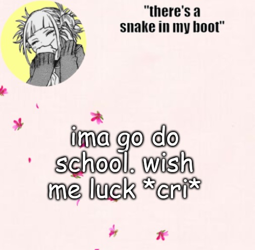 ua_worm announcement | ima go do school. wish me luck *cri* | image tagged in ua_worm announcement | made w/ Imgflip meme maker