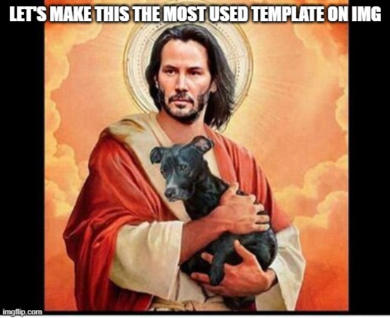 MAKE THIS NUMBER 1 mod note-DEW IT NOW WE NEED KEANU JESUS ON #1- | LET'S MAKE THIS THE MOST USED TEMPLATE ON IMG | image tagged in keanu jesus | made w/ Imgflip meme maker