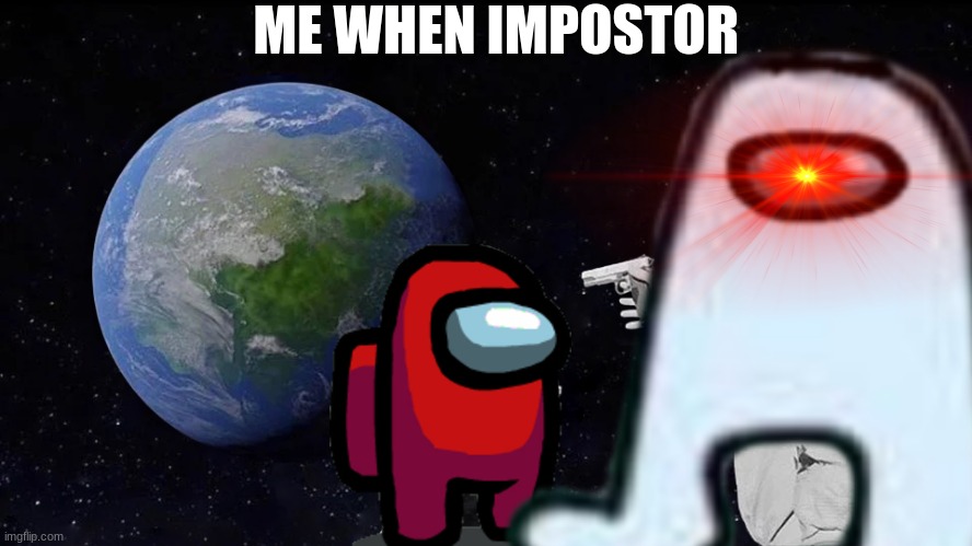 amoung us | ME WHEN IMPOSTOR | image tagged in among us | made w/ Imgflip meme maker