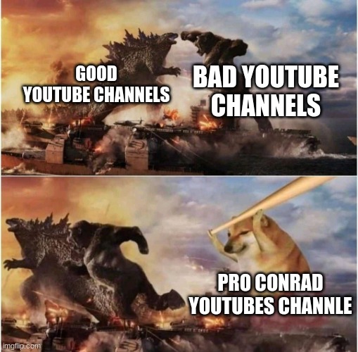 so true that no haters are on this channel | BAD YOUTUBE CHANNELS; GOOD YOUTUBE CHANNELS; PRO CONRAD YOUTUBES CHANNLE | image tagged in kong godzilla doge | made w/ Imgflip meme maker