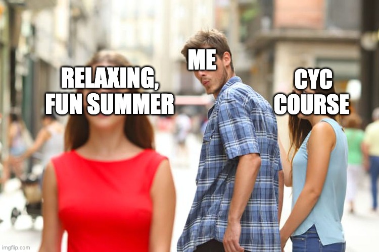 Distracted Boyfriend | ME; CYC COURSE; RELAXING, FUN SUMMER | image tagged in memes,distracted boyfriend | made w/ Imgflip meme maker