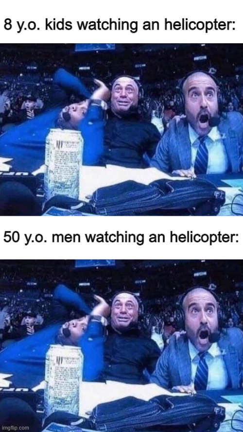 Never enough | 8 y.o. kids watching an helicopter:; 50 y.o. men watching an helicopter: | image tagged in helicopter,meme | made w/ Imgflip meme maker
