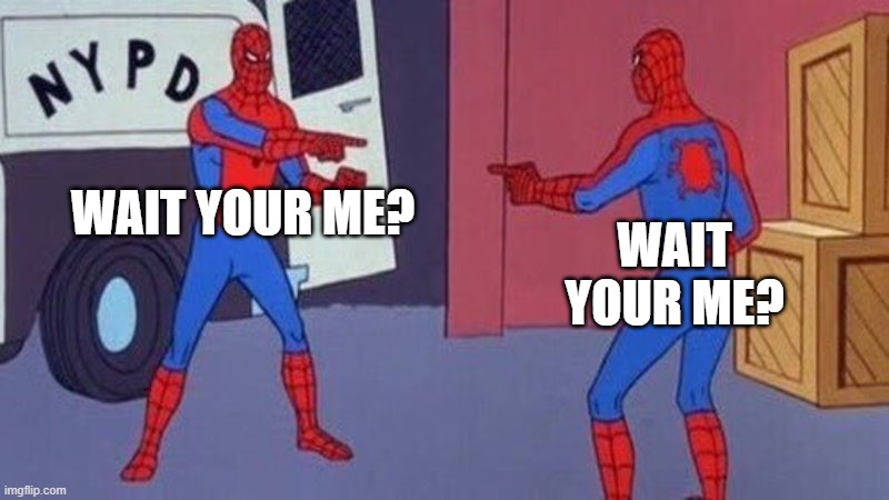 spiderman pointing at spiderman | WAIT YOUR ME? WAIT YOUR ME? | image tagged in spiderman pointing at spiderman | made w/ Imgflip meme maker