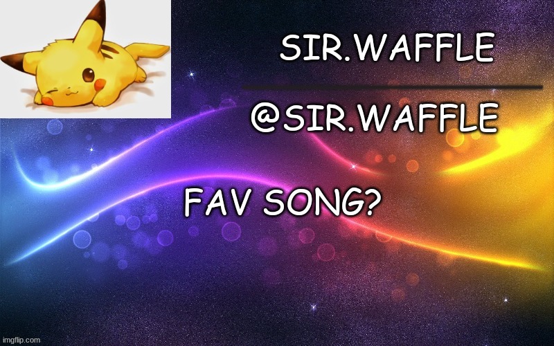 Sir.Waffle | FAV SONG? | image tagged in sir waffle | made w/ Imgflip meme maker