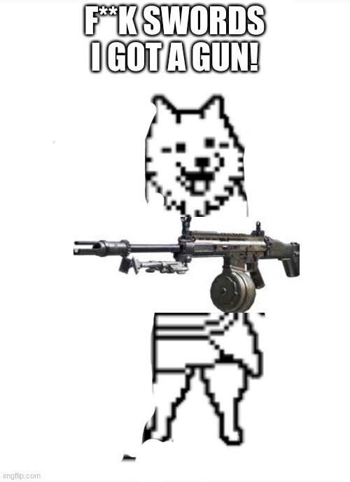 dog with a lmg | F**K SWORDS I GOT A GUN! | image tagged in dog with a lmg | made w/ Imgflip meme maker