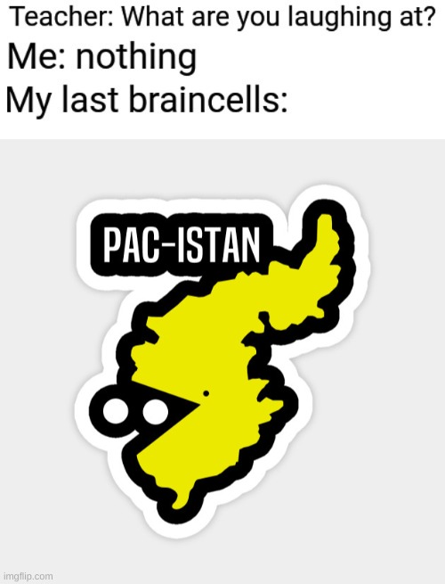 image tagged in my last braincells,pac-istan | made w/ Imgflip meme maker