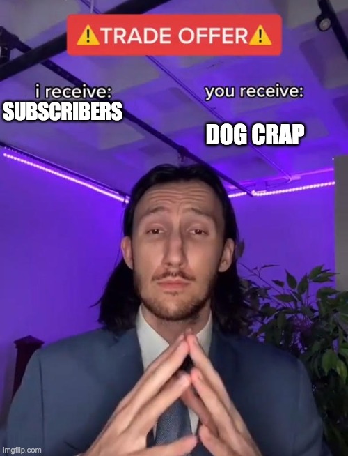 Trade Offer | SUBSCRIBERS; DOG CRAP | image tagged in trade offer | made w/ Imgflip meme maker