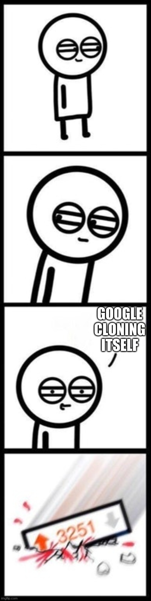 lol | GOOGLE CLONING ITSELF | image tagged in 3251 upvotes | made w/ Imgflip meme maker