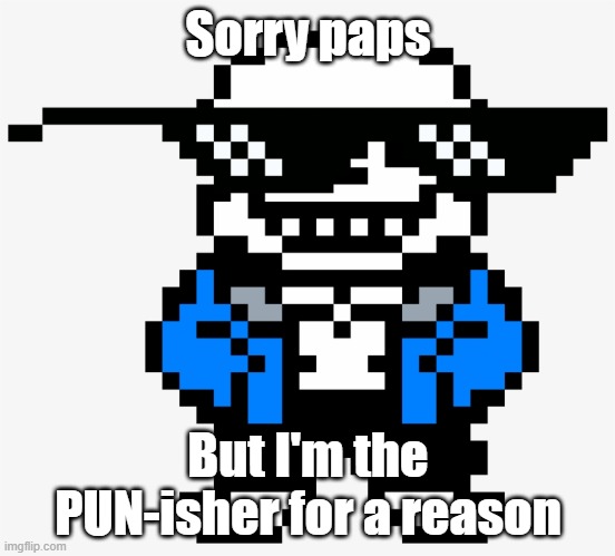Sans underman | Sorry paps But I'm the PUN-isher for a reason | image tagged in sans underman | made w/ Imgflip meme maker
