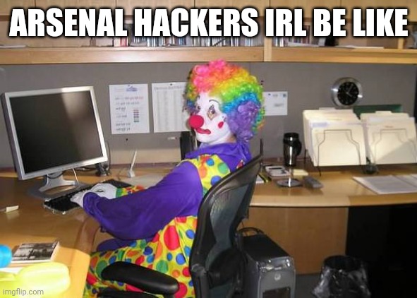 clown computer | ARSENAL HACKERS IRL BE LIKE | image tagged in clown computer | made w/ Imgflip meme maker