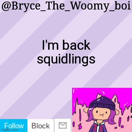 Bryce_The_Woomy_boi's new New NEW announcement template | I'm back squidlings | image tagged in bryce_the_woomy_boi's new new new announcement template | made w/ Imgflip meme maker