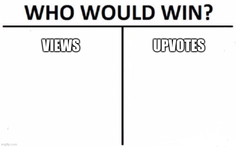 lol | VIEWS; UPVOTES | image tagged in memes,who would win | made w/ Imgflip meme maker