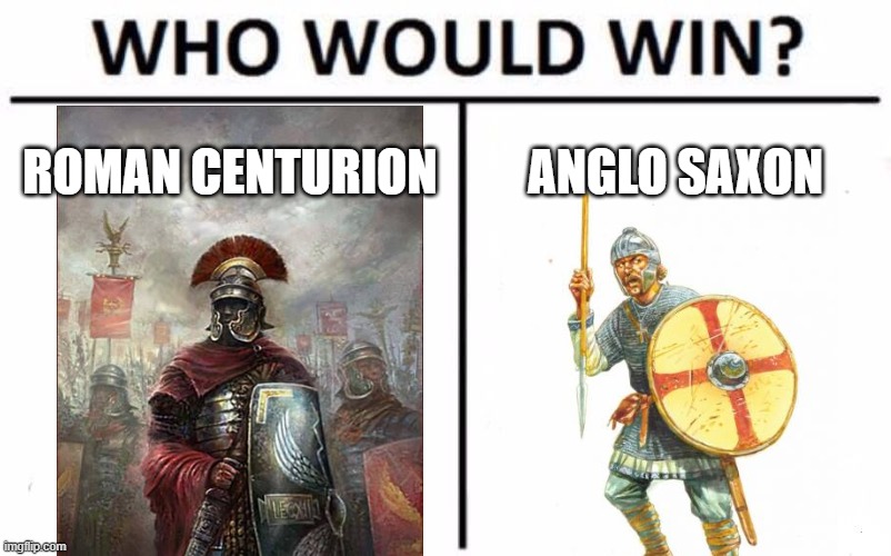 BC/BCE Warrior vs. Early AD/CE warrior. | ROMAN CENTURION; ANGLO SAXON | image tagged in memes,who would win,rome,warriors,infinite warfare,fighting | made w/ Imgflip meme maker