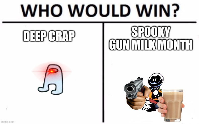 Who Would Win? Meme | DEEP CRAP; SPOOKY GUN MILK MONTH | image tagged in memes,who would win | made w/ Imgflip meme maker