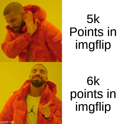 EZ mem to make | 5k Points in imgflip; 6k points in imgflip | image tagged in memes,drake hotline bling | made w/ Imgflip meme maker