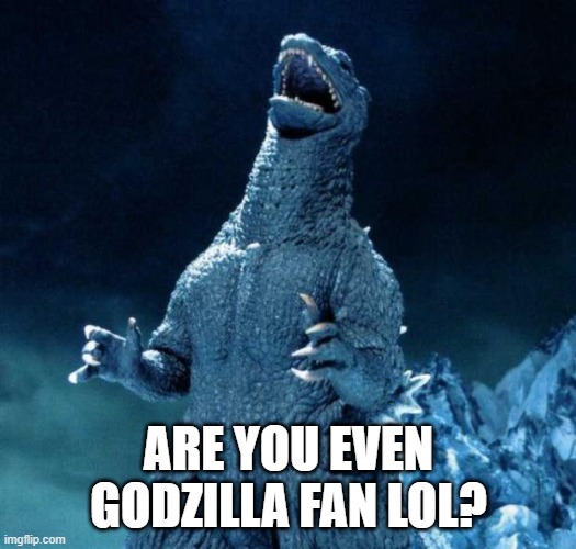 Laughing Godzilla | ARE YOU EVEN GODZILLA FAN LOL? | image tagged in laughing godzilla | made w/ Imgflip meme maker