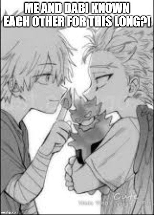 I- | ME AND DABI KNOWN EACH OTHER FOR THIS LONG?! | image tagged in mha,anime | made w/ Imgflip meme maker