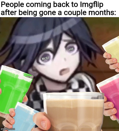 Look how they massacred my milk | People coming back to Imgflip after being gone a couple months:; me; Help | image tagged in danganronpa,choccy milk,straby milk,milk | made w/ Imgflip meme maker