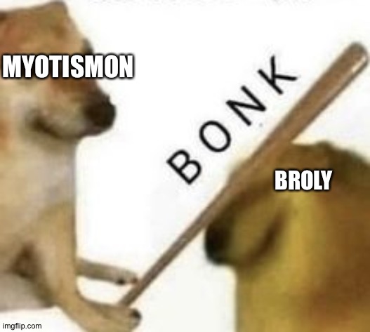 Bonk | MYOTISMON; BROLY | image tagged in bonk | made w/ Imgflip meme maker