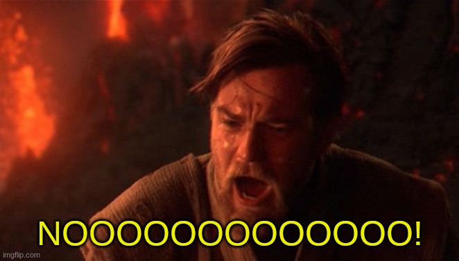 OBI-WAN | NOOOOOOOOOOOOO! | image tagged in obi-wan | made w/ Imgflip meme maker