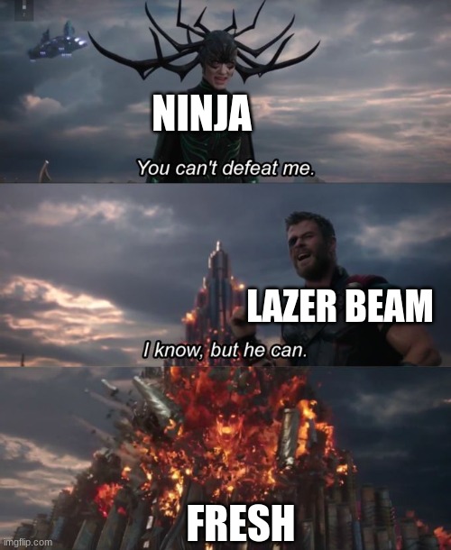 You can't defeat me | NINJA; LAZER BEAM; FRESH | image tagged in you can't defeat me | made w/ Imgflip meme maker