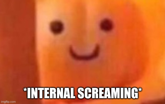 *INTERNAL SCREAMING* | made w/ Imgflip meme maker