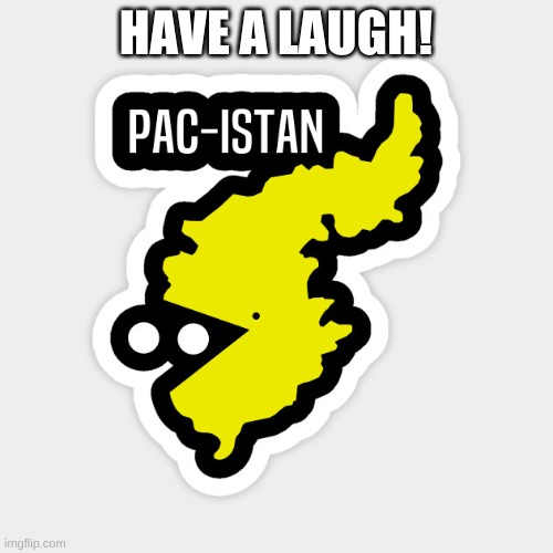 Pac-istan | HAVE A LAUGH! | image tagged in pac-istan | made w/ Imgflip meme maker