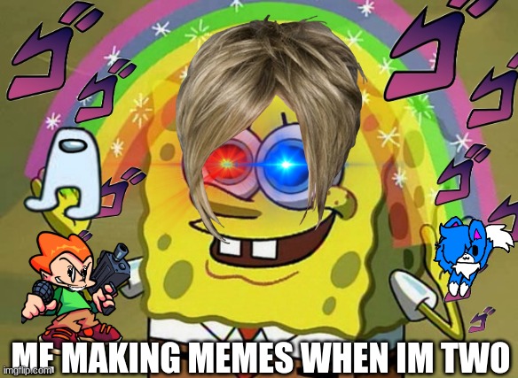 these memes are overused | ME MAKING MEMES WHEN IM TWO | image tagged in memes,imagination spongebob | made w/ Imgflip meme maker