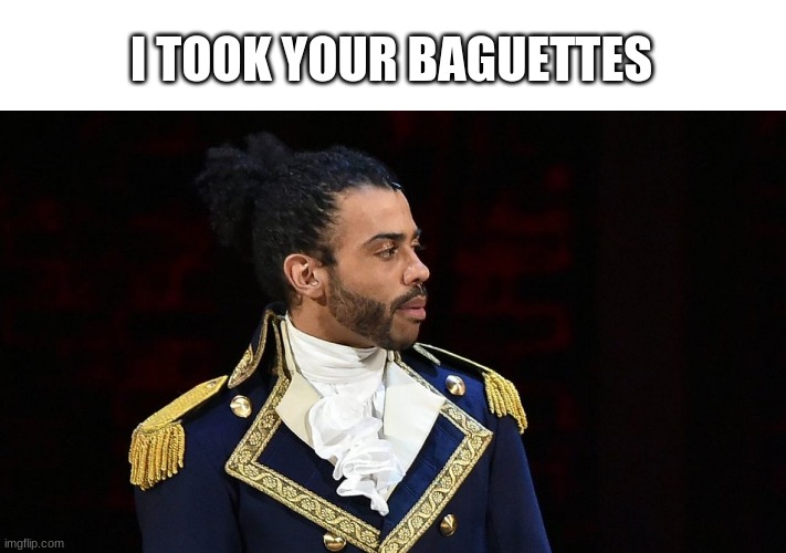 Oy | I TOOK YOUR BAGUETTES | image tagged in marquis de lafayette | made w/ Imgflip meme maker